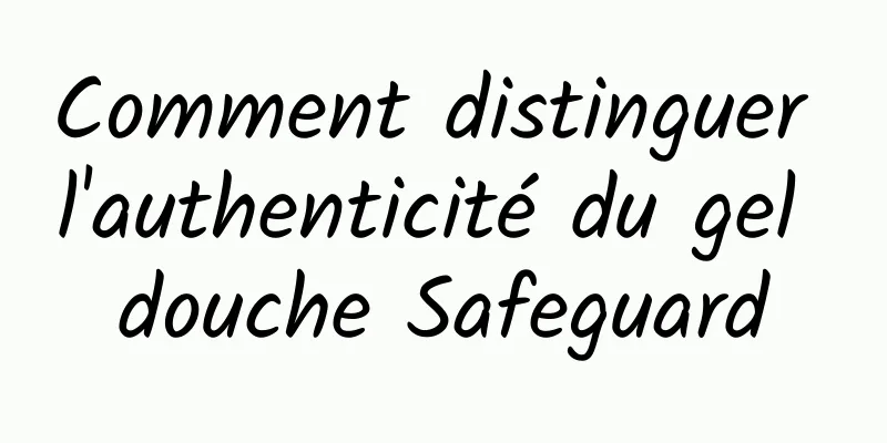 Comment distinguer l'authenticité du gel douche Safeguard
