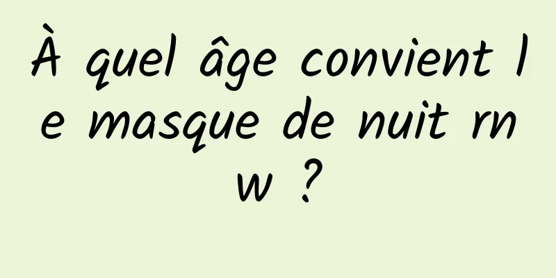 À quel âge convient le masque de nuit rnw ?