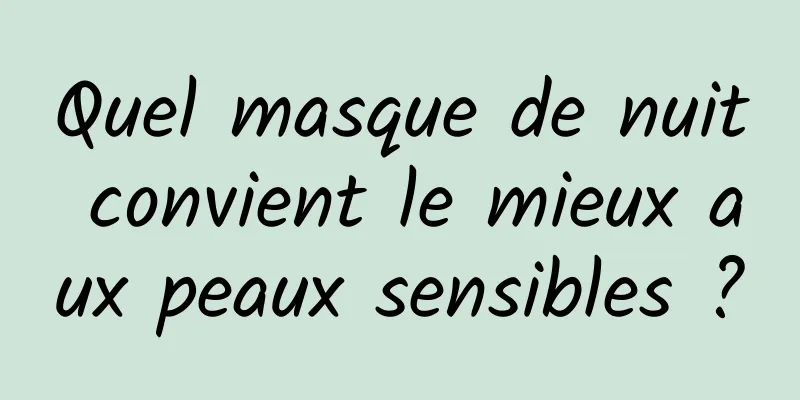 Quel masque de nuit convient le mieux aux peaux sensibles ?