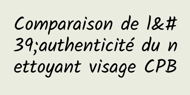 Comparaison de l'authenticité du nettoyant visage CPB