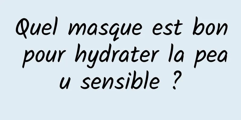 Quel masque est bon pour hydrater la peau sensible ?