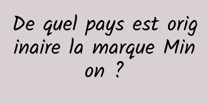 De quel pays est originaire la marque Minon ?