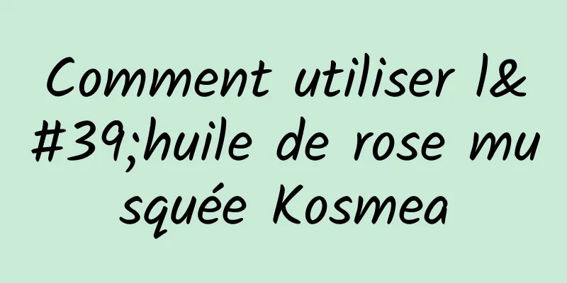Comment utiliser l'huile de rose musquée Kosmea