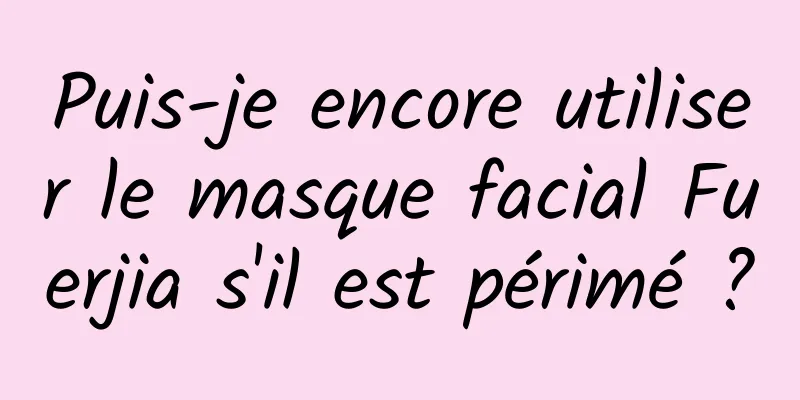 Puis-je encore utiliser le masque facial Fuerjia s'il est périmé ?