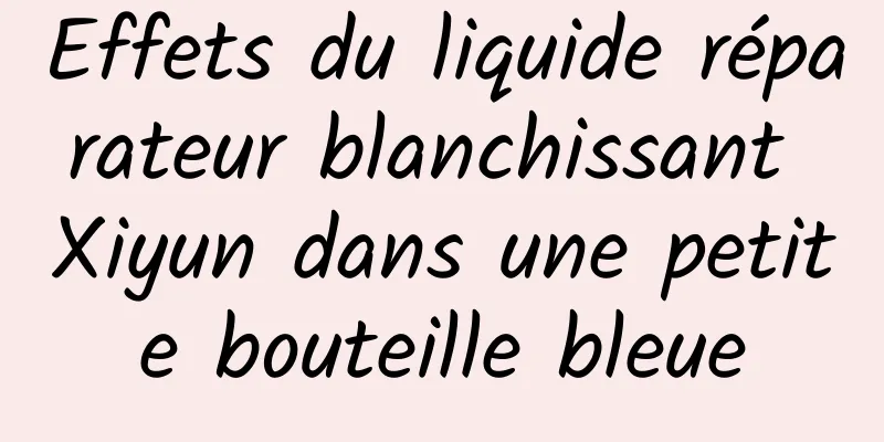 Effets du liquide réparateur blanchissant Xiyun dans une petite bouteille bleue