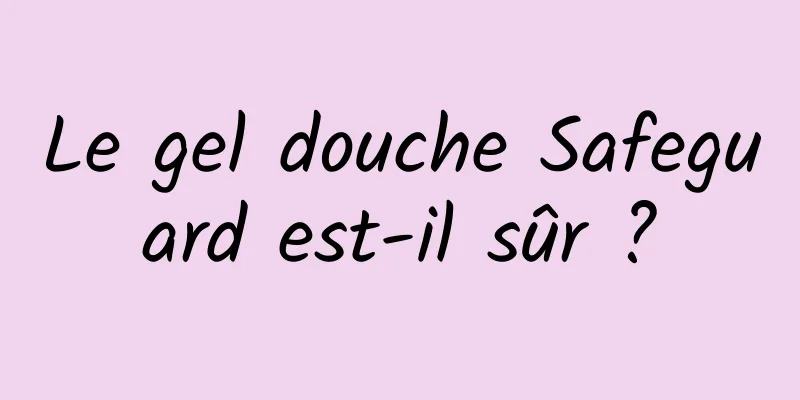 Le gel douche Safeguard est-il sûr ?