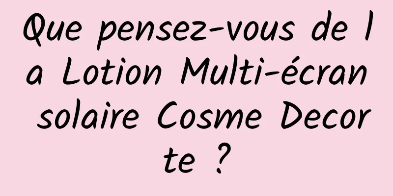 Que pensez-vous de la Lotion Multi-écran solaire Cosme Decorte ?
