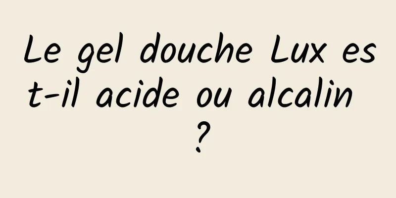 Le gel douche Lux est-il acide ou alcalin ?