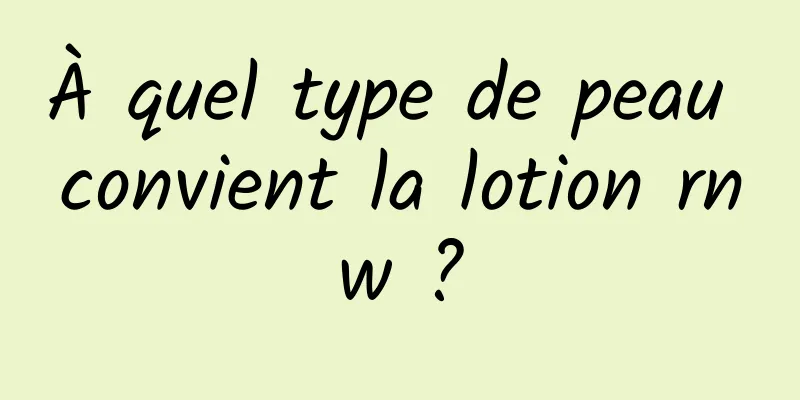 À quel type de peau convient la lotion rnw ?