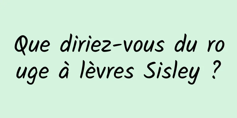Que diriez-vous du rouge à lèvres Sisley ?