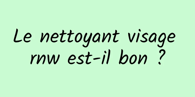 Le nettoyant visage rnw est-il bon ?