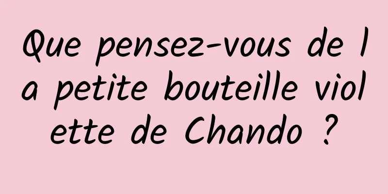 Que pensez-vous de la petite bouteille violette de Chando ?