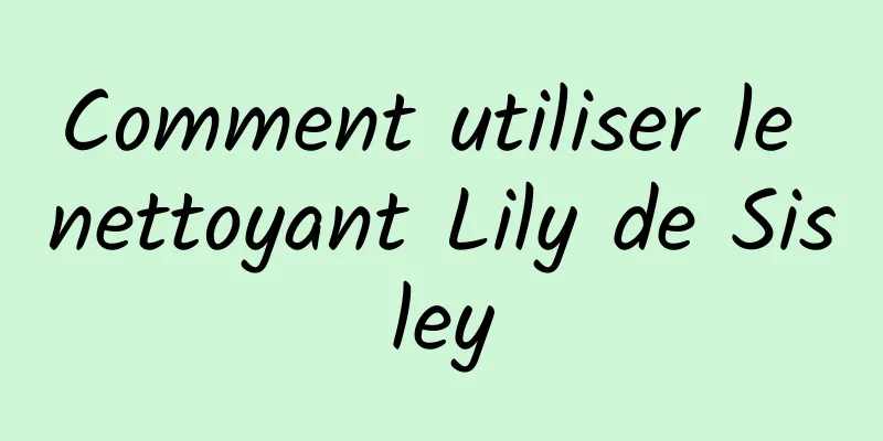 Comment utiliser le nettoyant Lily de Sisley
