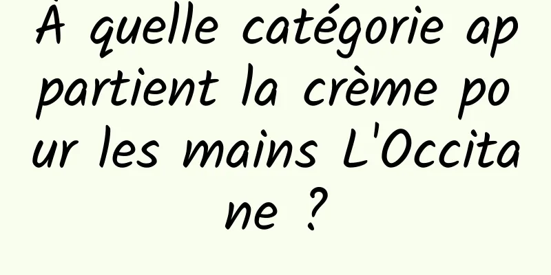 À quelle catégorie appartient la crème pour les mains L'Occitane ?