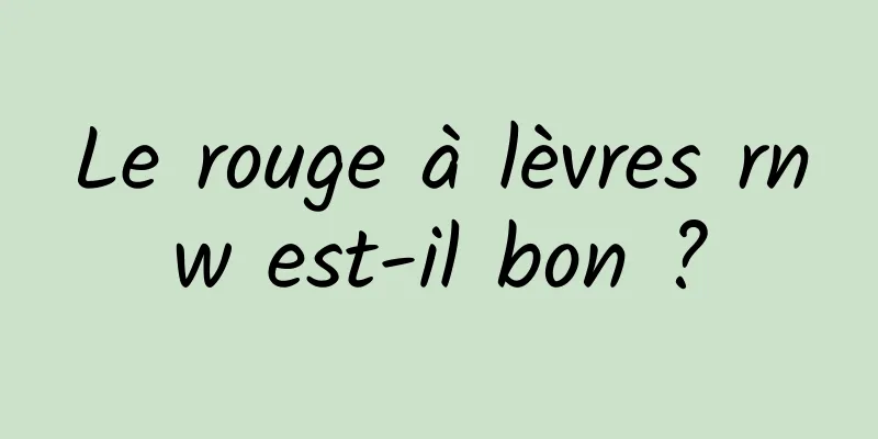 Le rouge à lèvres rnw est-il bon ?