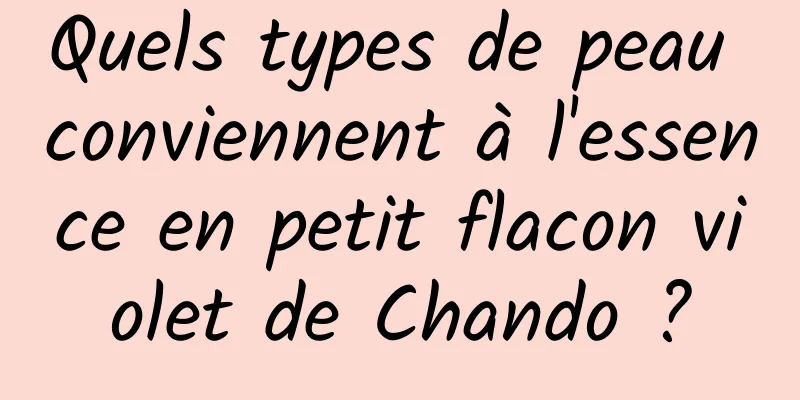 Quels types de peau conviennent à l'essence en petit flacon violet de Chando ?