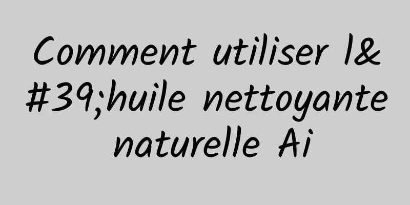 Comment utiliser l'huile nettoyante naturelle Ai