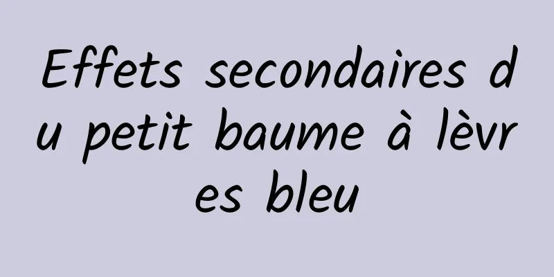 Effets secondaires du petit baume à lèvres bleu