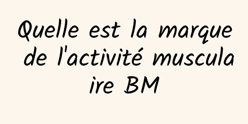 Quelle est la marque de l'activité musculaire BM