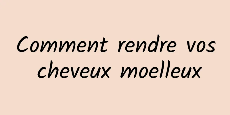 Comment rendre vos cheveux moelleux