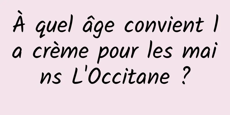 À quel âge convient la crème pour les mains L'Occitane ?