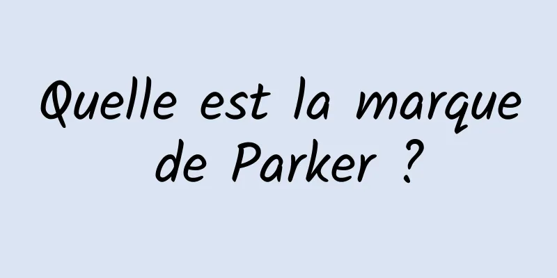 Quelle est la marque de Parker ?