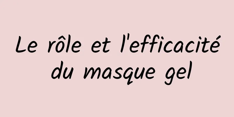 Le rôle et l'efficacité du masque gel