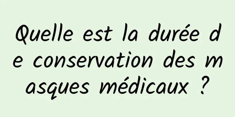 Quelle est la durée de conservation des masques médicaux ?