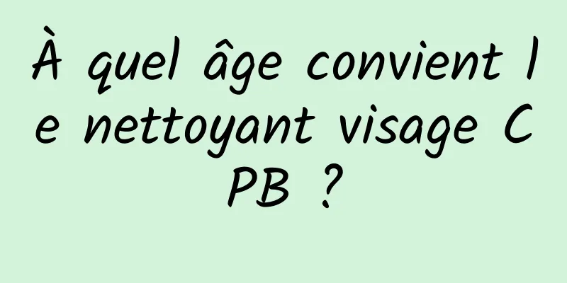 À quel âge convient le nettoyant visage CPB ?