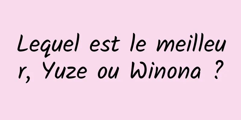 Lequel est le meilleur, Yuze ou Winona ?