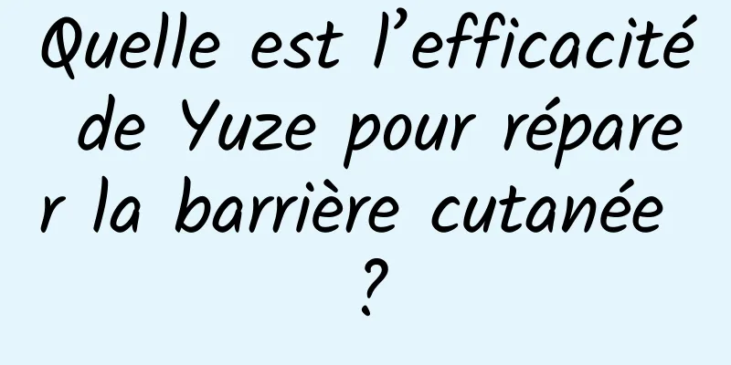 Quelle est l’efficacité de Yuze pour réparer la barrière cutanée ?