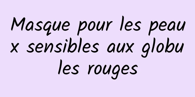 Masque pour les peaux sensibles aux globules rouges