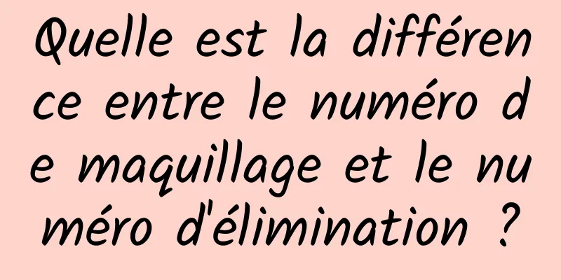 Quelle est la différence entre le numéro de maquillage et le numéro d'élimination ?