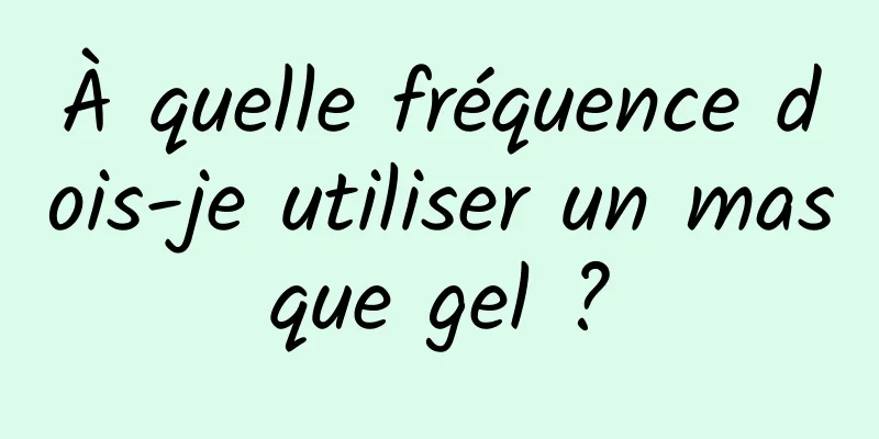 À quelle fréquence dois-je utiliser un masque gel ?