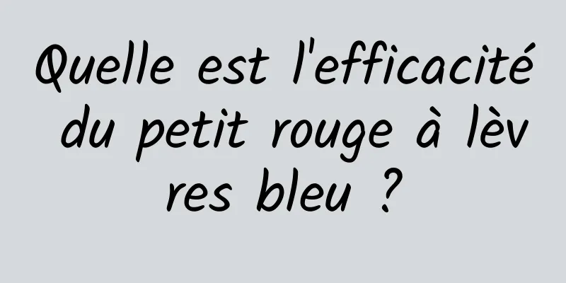 Quelle est l'efficacité du petit rouge à lèvres bleu ?