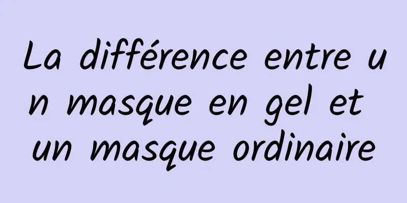 La différence entre un masque en gel et un masque ordinaire