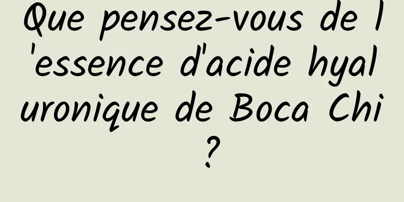 Que pensez-vous de l'essence d'acide hyaluronique de Boca Chi ?
