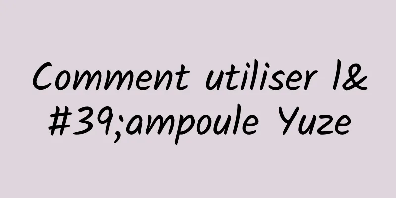 Comment utiliser l'ampoule Yuze