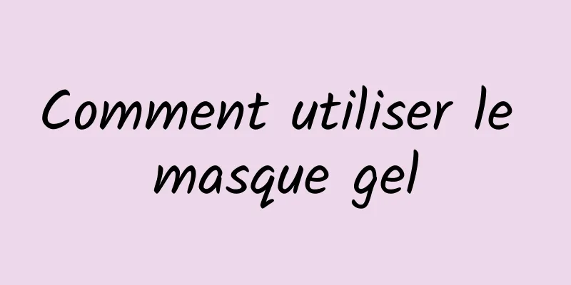 Comment utiliser le masque gel