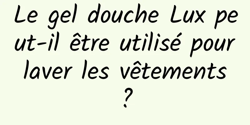 Le gel douche Lux peut-il être utilisé pour laver les vêtements ?