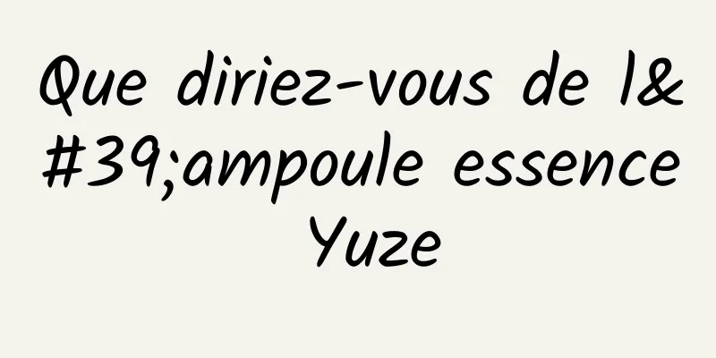 Que diriez-vous de l'ampoule essence Yuze