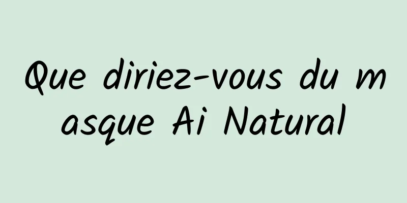 Que diriez-vous du masque Ai Natural