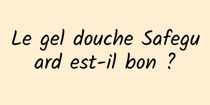 Le gel douche Safeguard est-il bon ?