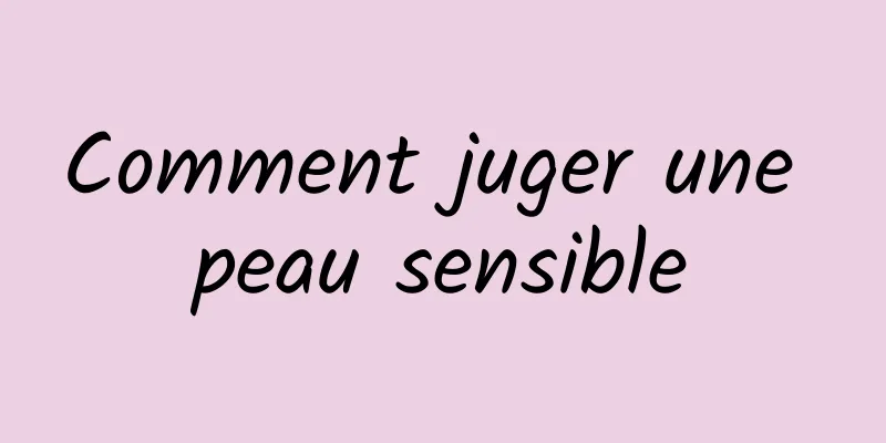 Comment juger une peau sensible