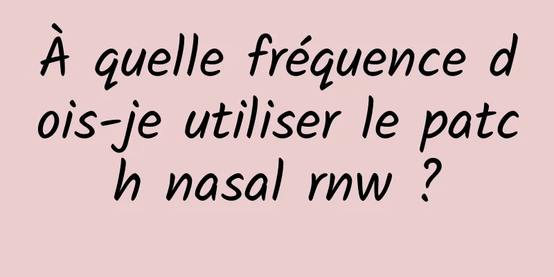 À quelle fréquence dois-je utiliser le patch nasal rnw ?