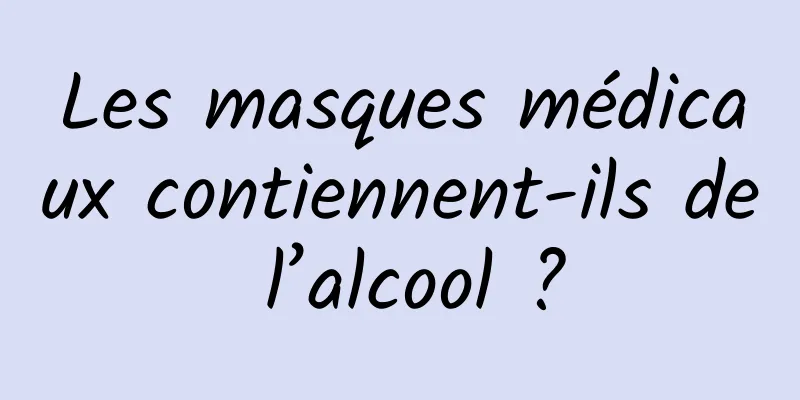 Les masques médicaux contiennent-ils de l’alcool ?