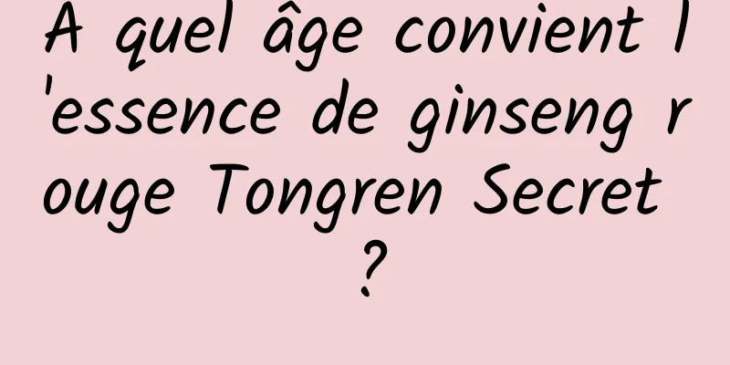 À quel âge convient l'essence de ginseng rouge Tongren Secret ?
