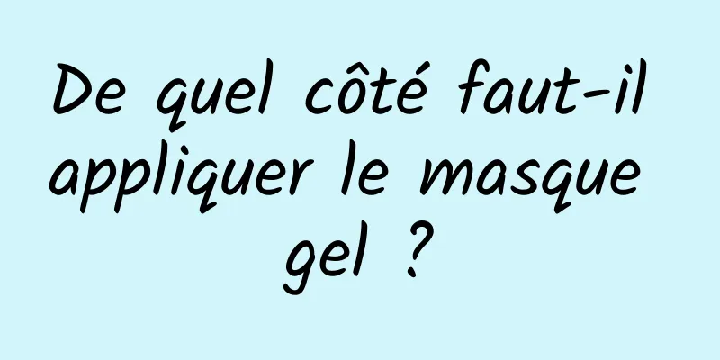 De quel côté faut-il appliquer le masque gel ?