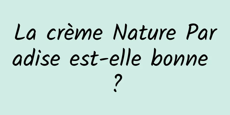 La crème Nature Paradise est-elle bonne ?