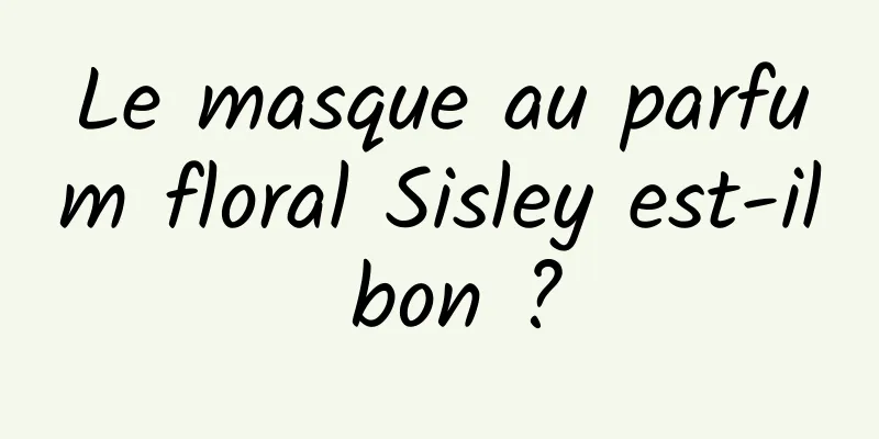 Le masque au parfum floral Sisley est-il bon ?